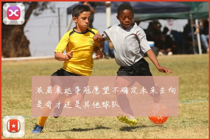 浓眉表达争冠愿望不确定未来去向是奇才还是其他球队