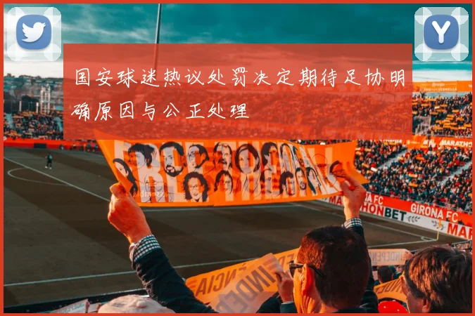 国安球迷热议处罚决定期待足协明确原因与公正处理